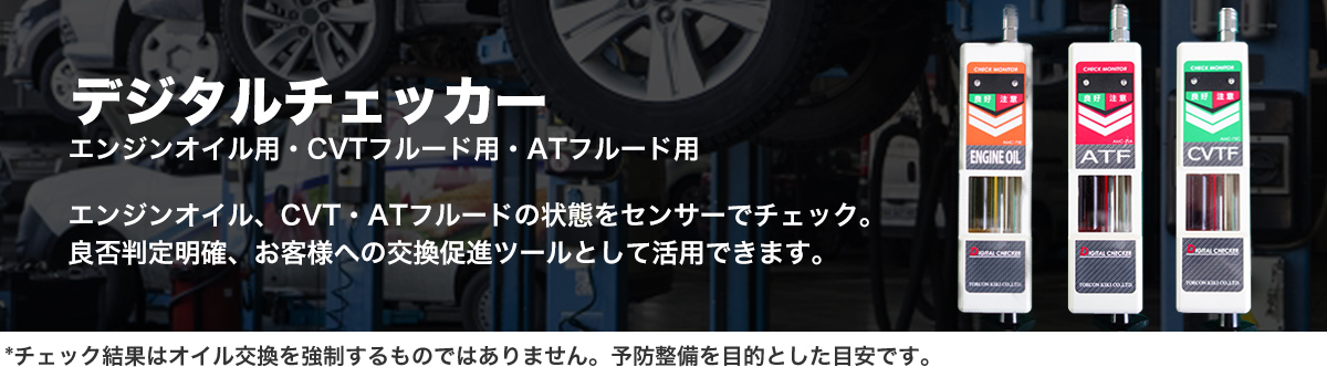 デジタルチェッカー
エンジンオイル用・CVTフルード用・ATフルード用
エンジンオイル、CVT・ATフルードの状態をセンサーでチェック。
良否判定明確、お客様への交換促進ツールとして活用できます。
